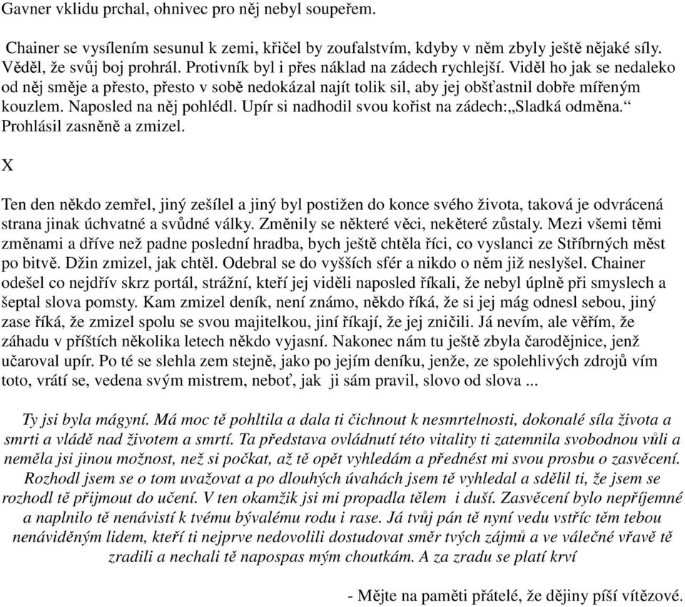 Naposled na něj pohlédl. Upír si nadhodil svou kořist na zádech: Sladká odměna. Prohlásil zasněně a zmizel.