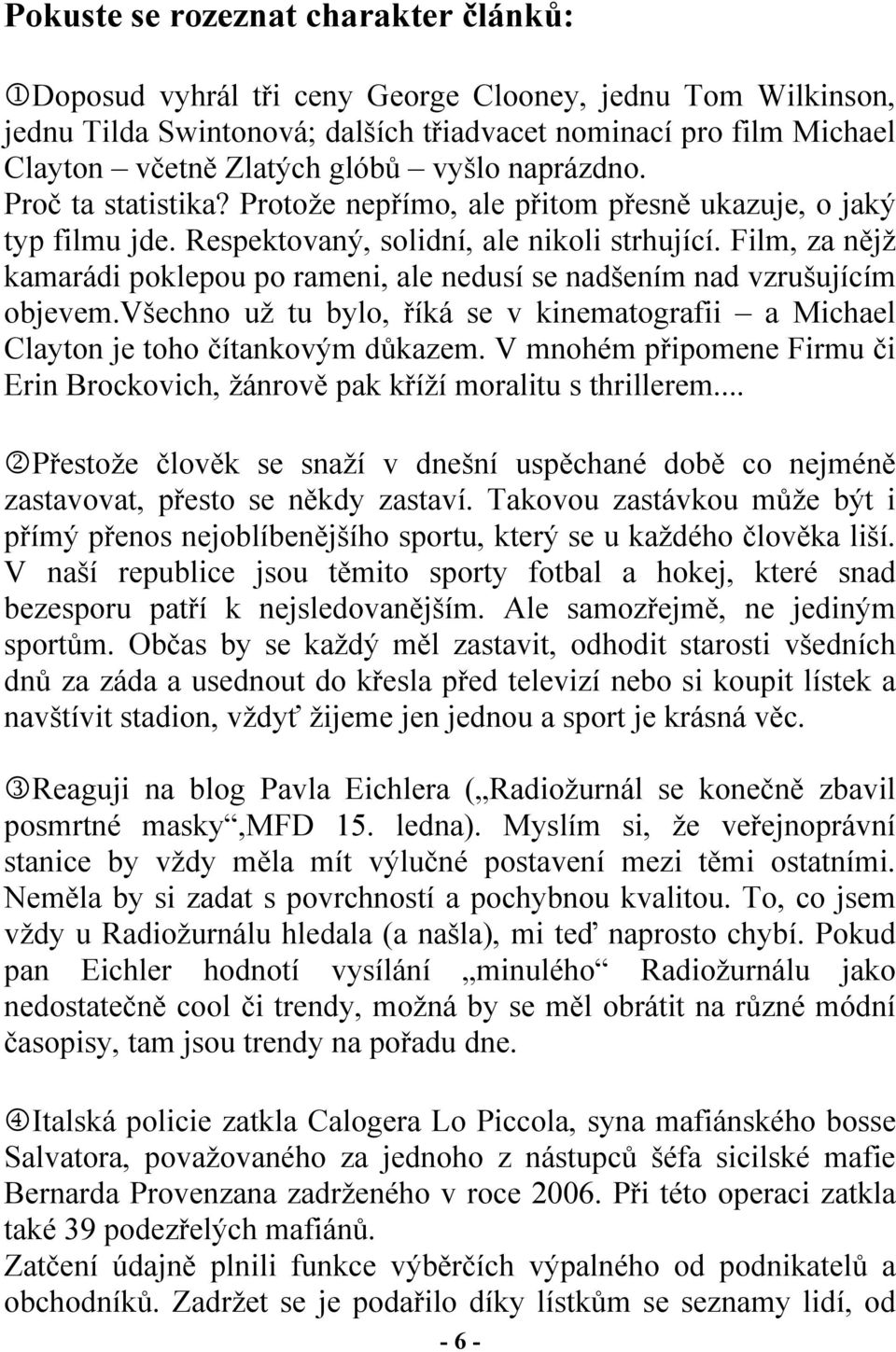 Film, za nějž kamarádi poklepou po rameni, ale nedusí se nadšením nad vzrušujícím objevem.všechno už tu bylo, říká se v kinematografii a Michael Clayton je toho čítankovým důkazem.