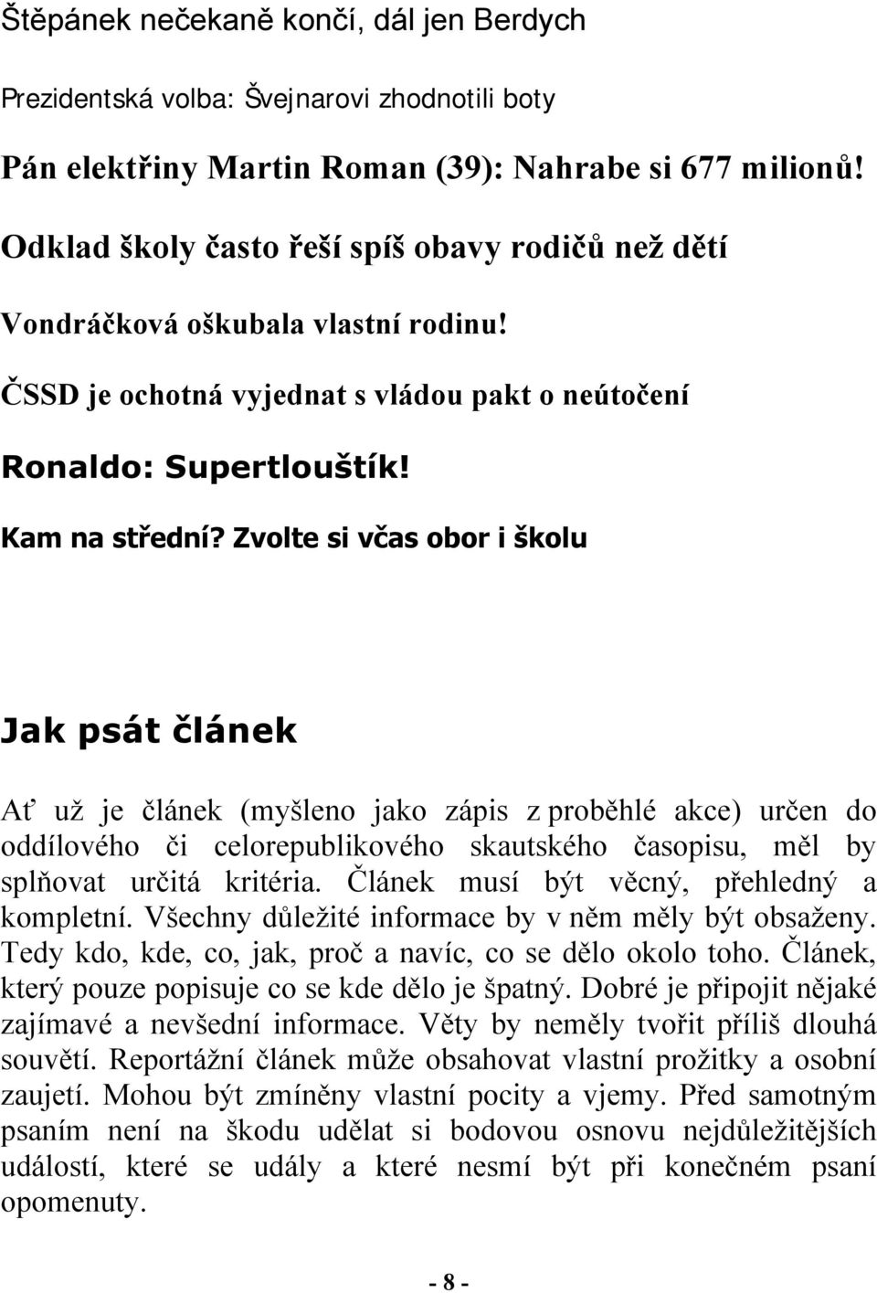 Zvolte si včas obor i školu Jak psát článek Ať už je článek (myšleno jako zápis z proběhlé akce) určen do oddílového či celorepublikového skautského časopisu, měl by splňovat určitá kritéria.