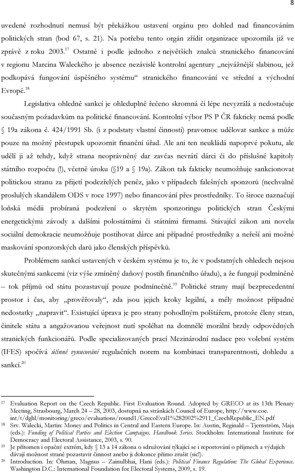 systému stranického financování ve střední a východní Evropě. 18 Legislativa ohledně sankcí je ohleduplně řečeno skromná či lépe nevyzrálá a nedostačuje současným požadavkům na politické financování.