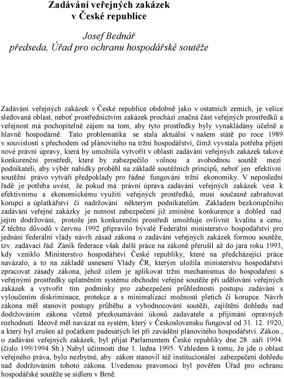 Tato problematika se stala aktuální v našem státě po roce 1989 v souvislosti s přechodem od plánovitého na tržní hospodářství, čímž vyvstala potřeba přijetí nové právní úpravy, která by umožnila