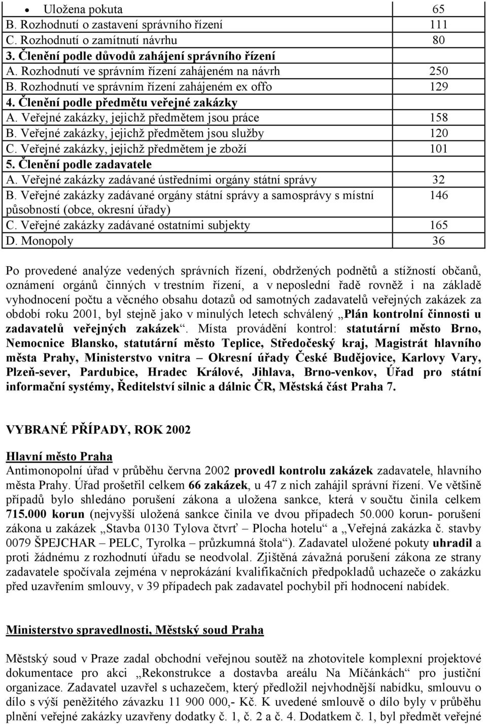 Veřejné zakázky, jejichž předmětem jsou práce 158 B. Veřejné zakázky, jejichž předmětem jsou služby 120 C. Veřejné zakázky, jejichž předmětem je zboží 101 5. Členění podle zadavatele A.