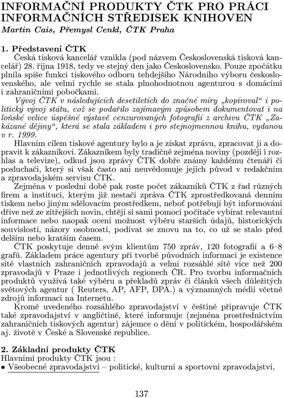 Pouze zpočátku plnila spíše funkci tiskového odboru tehdejšího Národního výboru československého, ale velmi rychle se stala plnohodnotnou agenturou s domácími i zahraničními pobočkami.