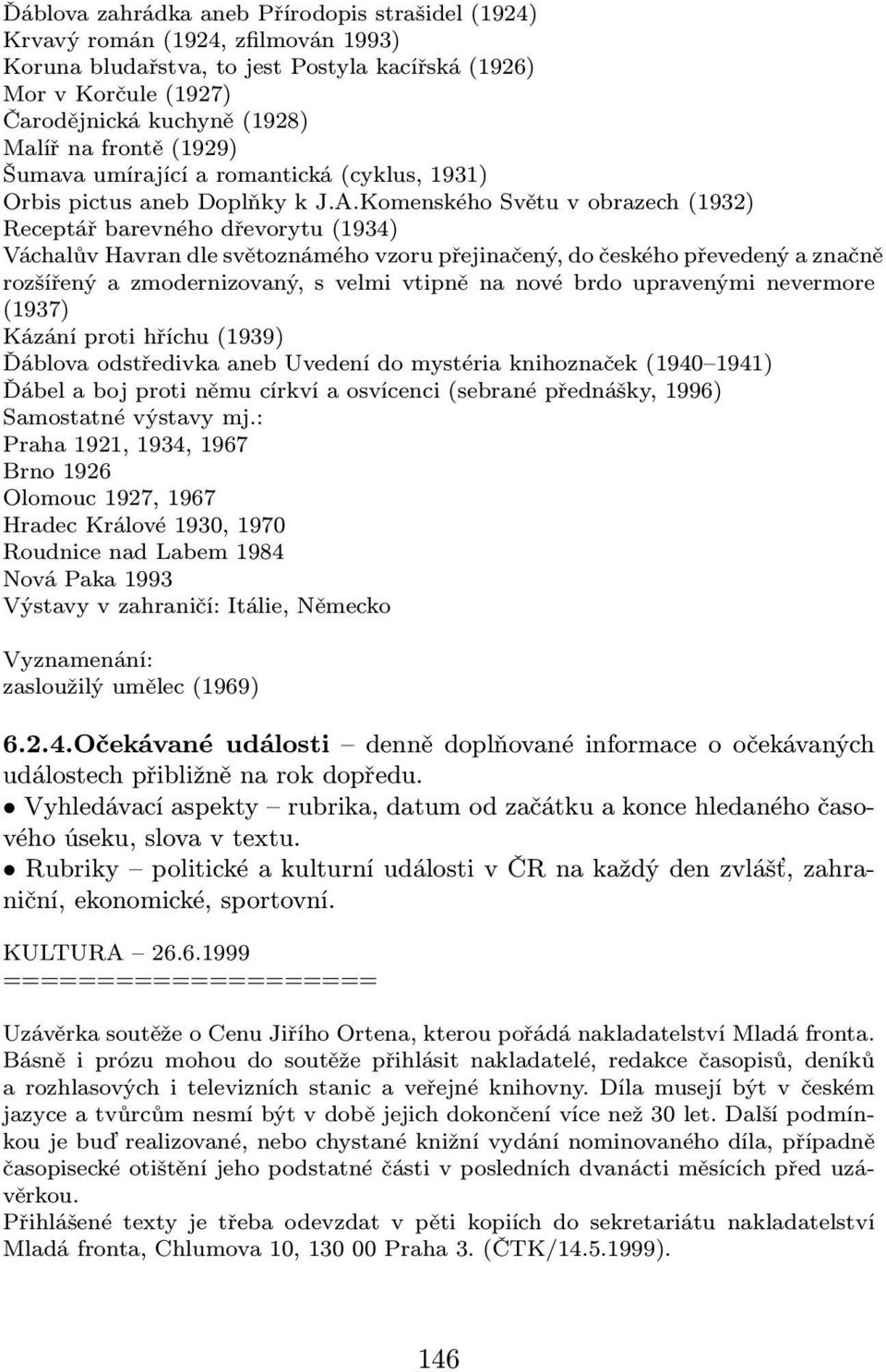 Komenského Světu v obrazech(1932) Receptář barevného dřevorytu(1934) Váchalův Havran dle světoznámého vzoru přejinačený, do českého převedený a značně rozšířený a zmodernizovaný, s velmi vtipně na