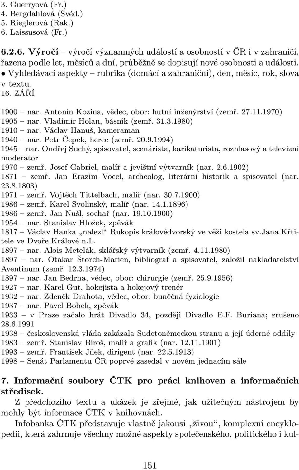 Vyhledávací aspekty rubrika(domácí a zahraniční), den, měsíc, rok, slova vtextu. 16. ZÁŘÍ 1900 nar. Antonín Kozina, vědec, obor: hutní inženýrství(zemř. 27.11.1970) 1905 nar.