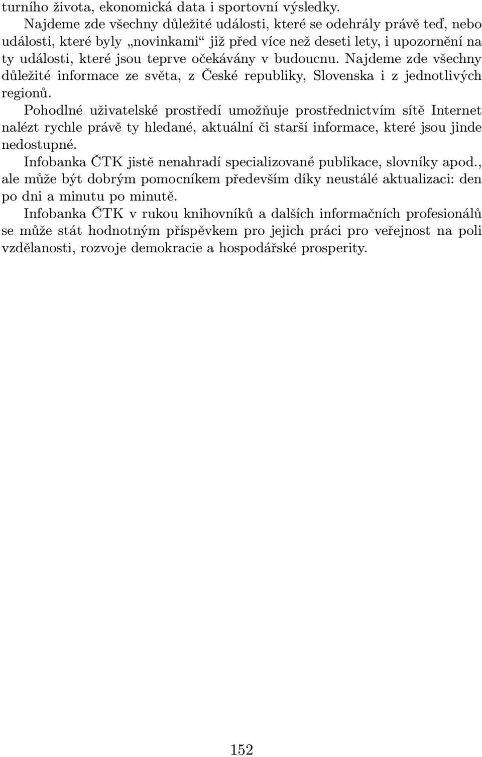 Najdeme zde všechny důležité informace ze světa, z České republiky, Slovenska i z jednotlivých regionů.