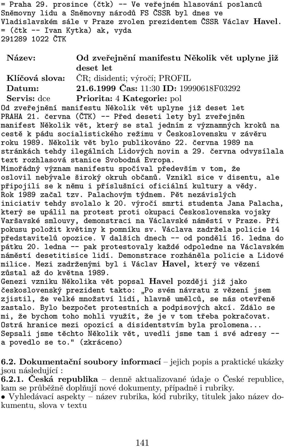 1999 Čas: 11:30 ID: 19990618F03292 Servis: dce Priorita: 4 Kategorie: pol Od zveřejnění manifestu Několik vět uplyne již deset let PRAHA 21.