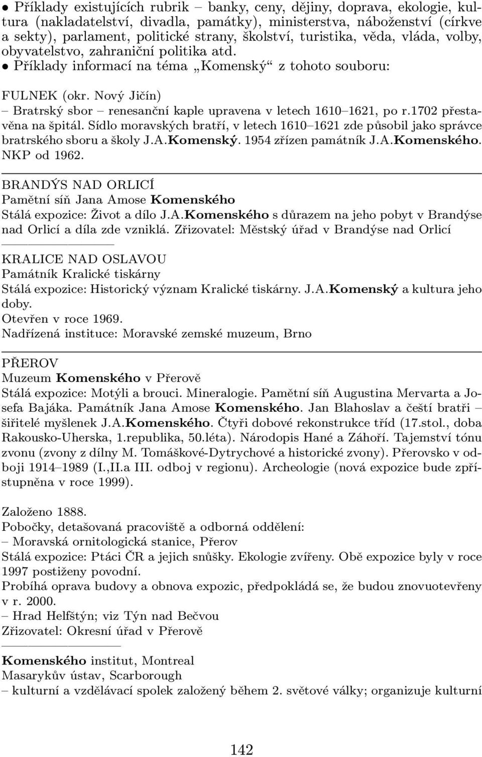 Nový Jičín) Bratrský sbor renesanční kaple upravena v letech 1610 1621, po r.1702 přestavěna na špitál. Sídlo moravských bratří, v letech 1610 1621 zde působil jako správce bratrského sboru a školy J.