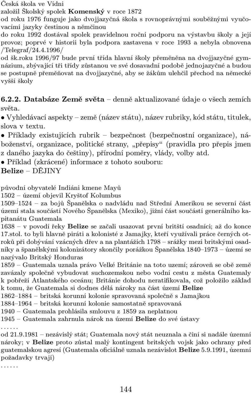 roku 1996/97 bude první třída hlavní školy přeměněna na dvojjazyčné gymnázium, zbývající tři třídy zůstanou ve své dosavadní podobě jednojazyčné a budou se postupně přeměňovat na dvojjazyčné, aby se