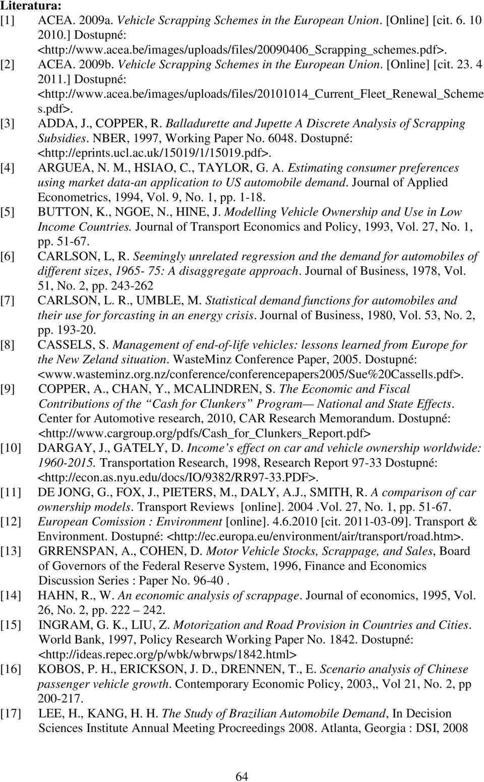 , COPPER, R. Balladurette and Jupette A Discrete Analysis of Scrapping Subsidies. NBER, 1997, Working Paper No. 6048. Dostupné: <http://eprints.ucl.ac.uk/15019/1/15019.pdf>. [4] ARGUEA, N. M.