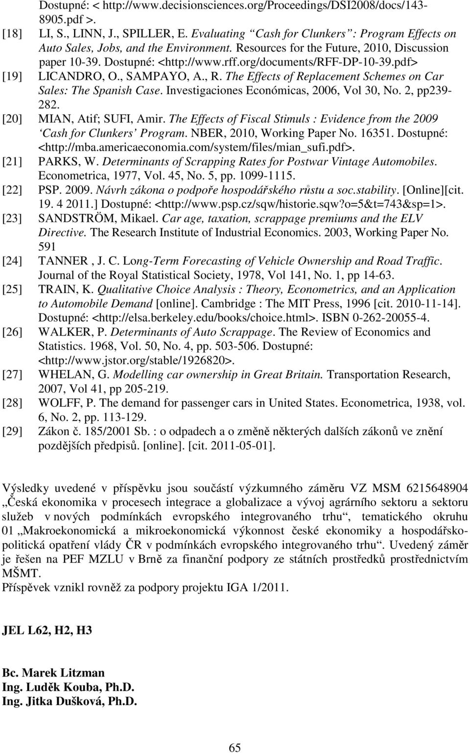 pdf> [19] LICANDRO, O., SAMPAYO, A., R. The Effects of Replacement Schemes on Car Sales: The Spanish Case. Investigaciones Económicas, 2006, Vol 30, No. 2, pp239-282. [20] MIAN, Atif; SUFI, Amir.