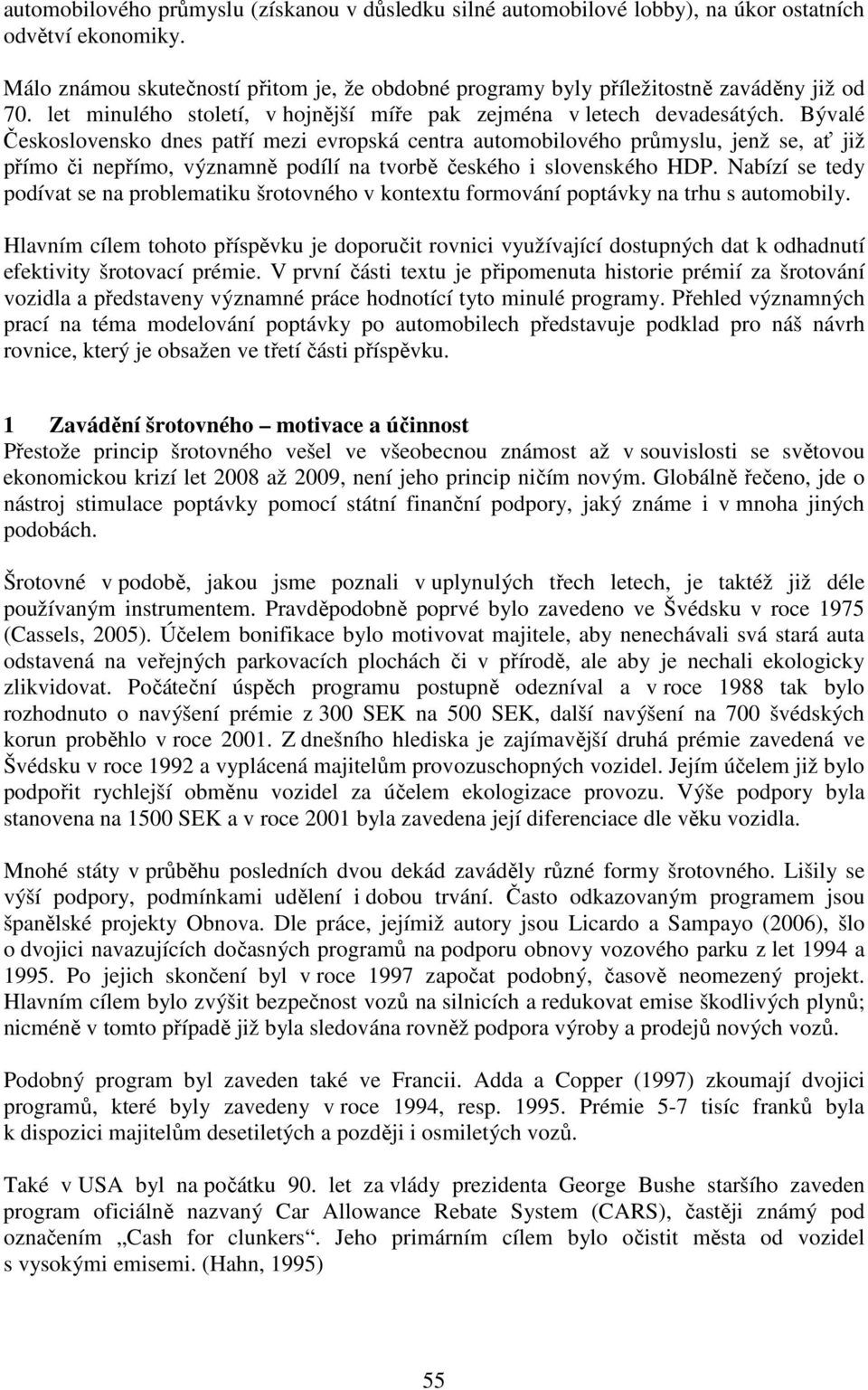 Bývalé Československo dnes patří mezi evropská centra automobilového průmyslu, jenž se, ať již přímo či nepřímo, významně podílí na tvorbě českého i slovenského HDP.