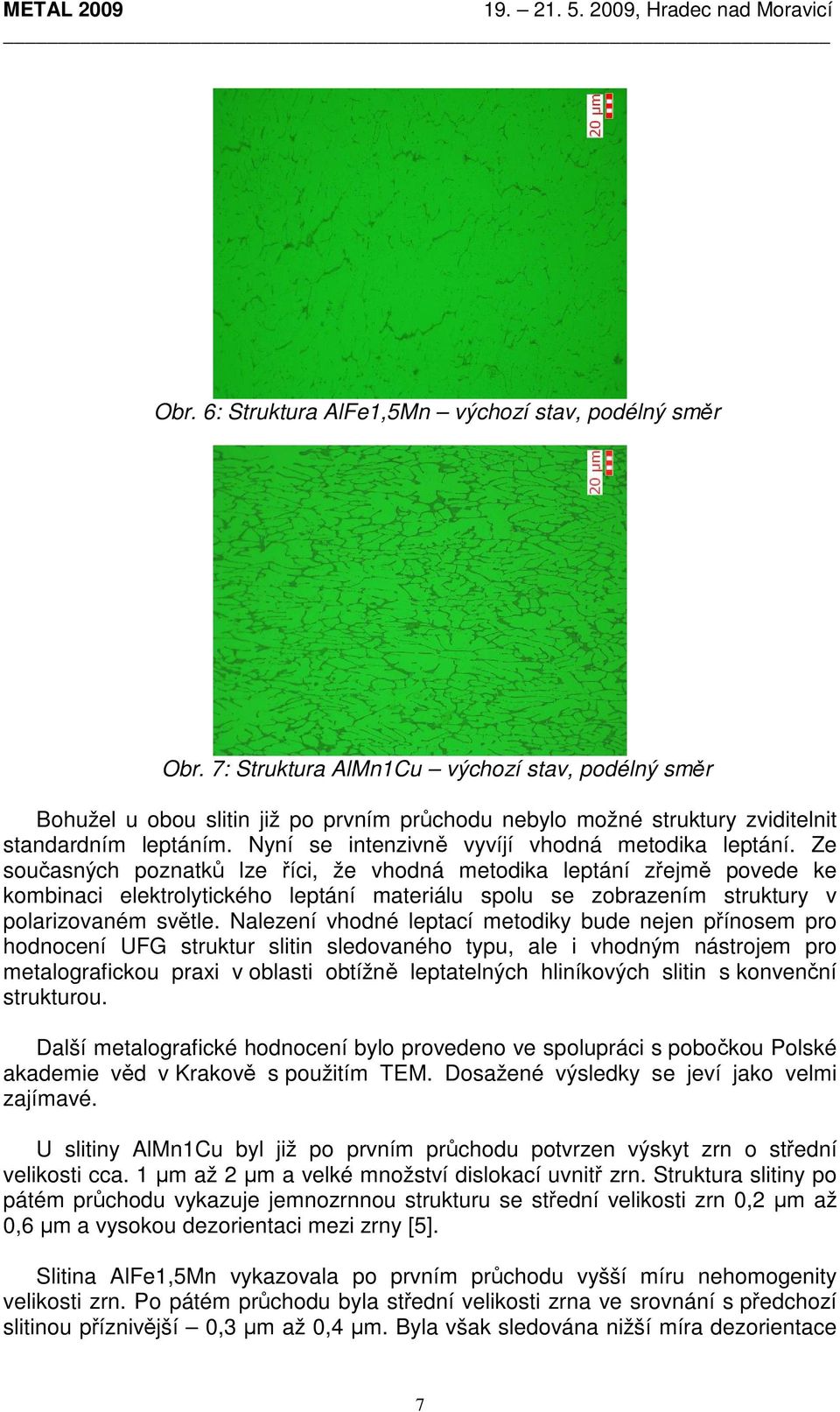 Ze současných poznatků lze říci, že vhodná metodika leptání zřejmě povede ke kombinaci elektrolytického leptání materiálu spolu se zobrazením struktury v polarizovaném světle.