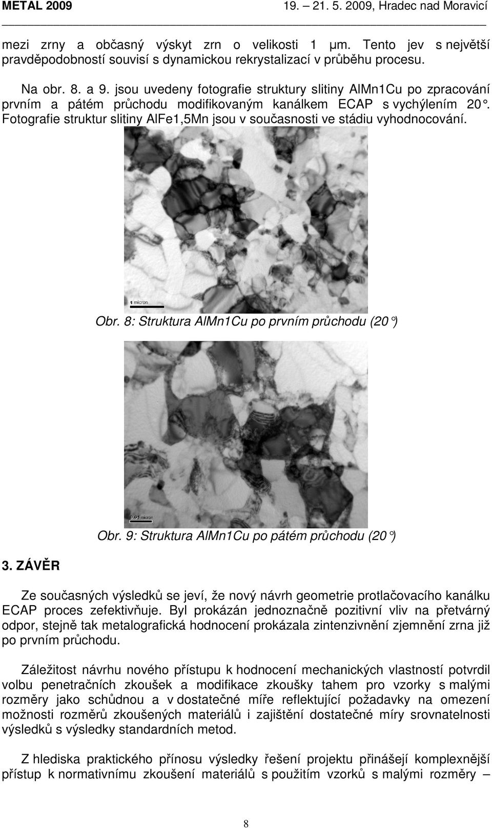 Fotografie struktur slitiny AlFe,Mn jsou v současnosti ve stádiu vyhodnocování. Obr. 8: Struktura AlMnCu po prvním u (20 ) 3. ZÁVĚR Obr.