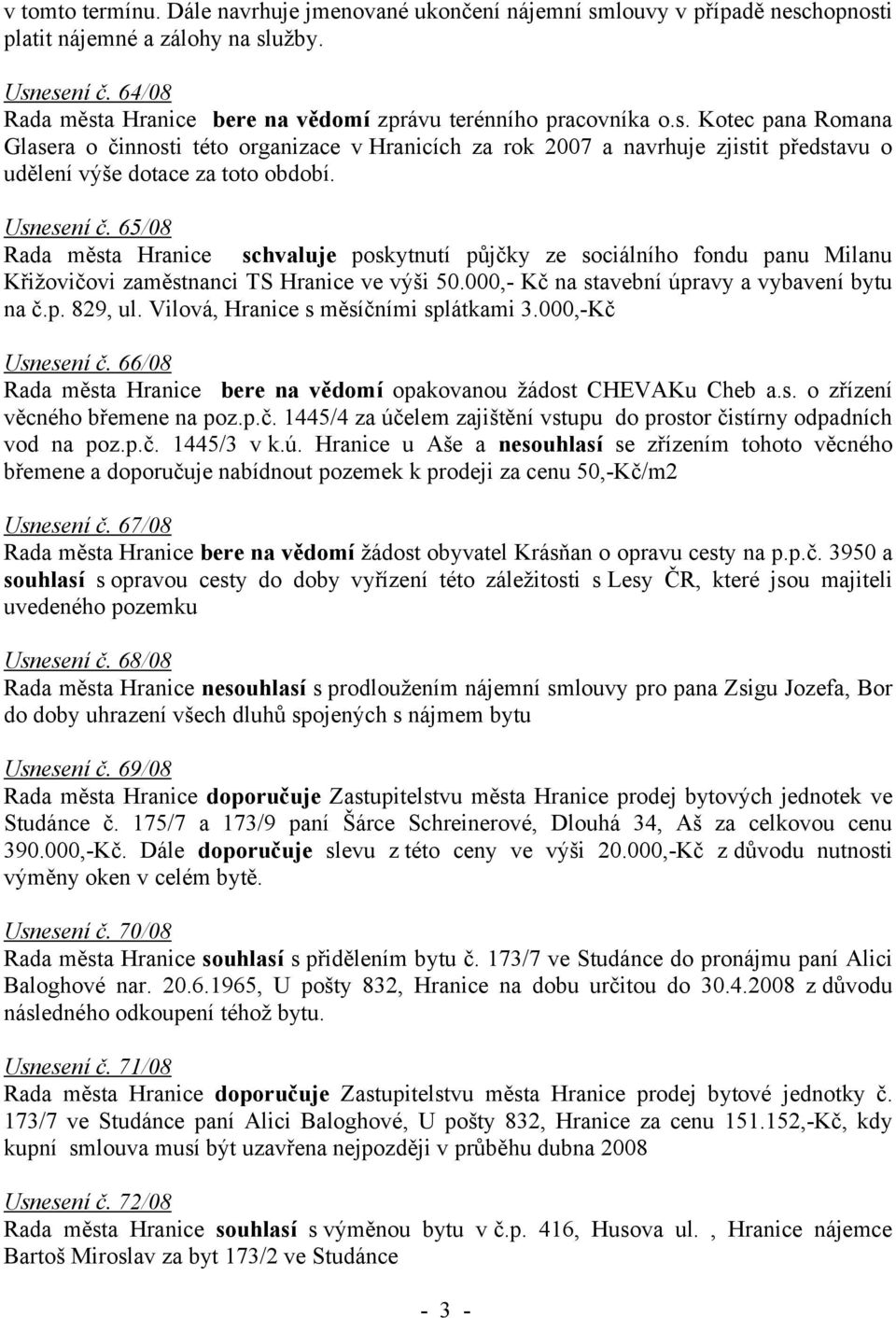 Usnesení č. 65/08 Rada města Hranice schvaluje poskytnutí půjčky ze sociálního fondu panu Milanu Křižovičovi zaměstnanci TS Hranice ve výši 50.000,- Kč na stavební úpravy a vybavení bytu na č.p. 829, ul.