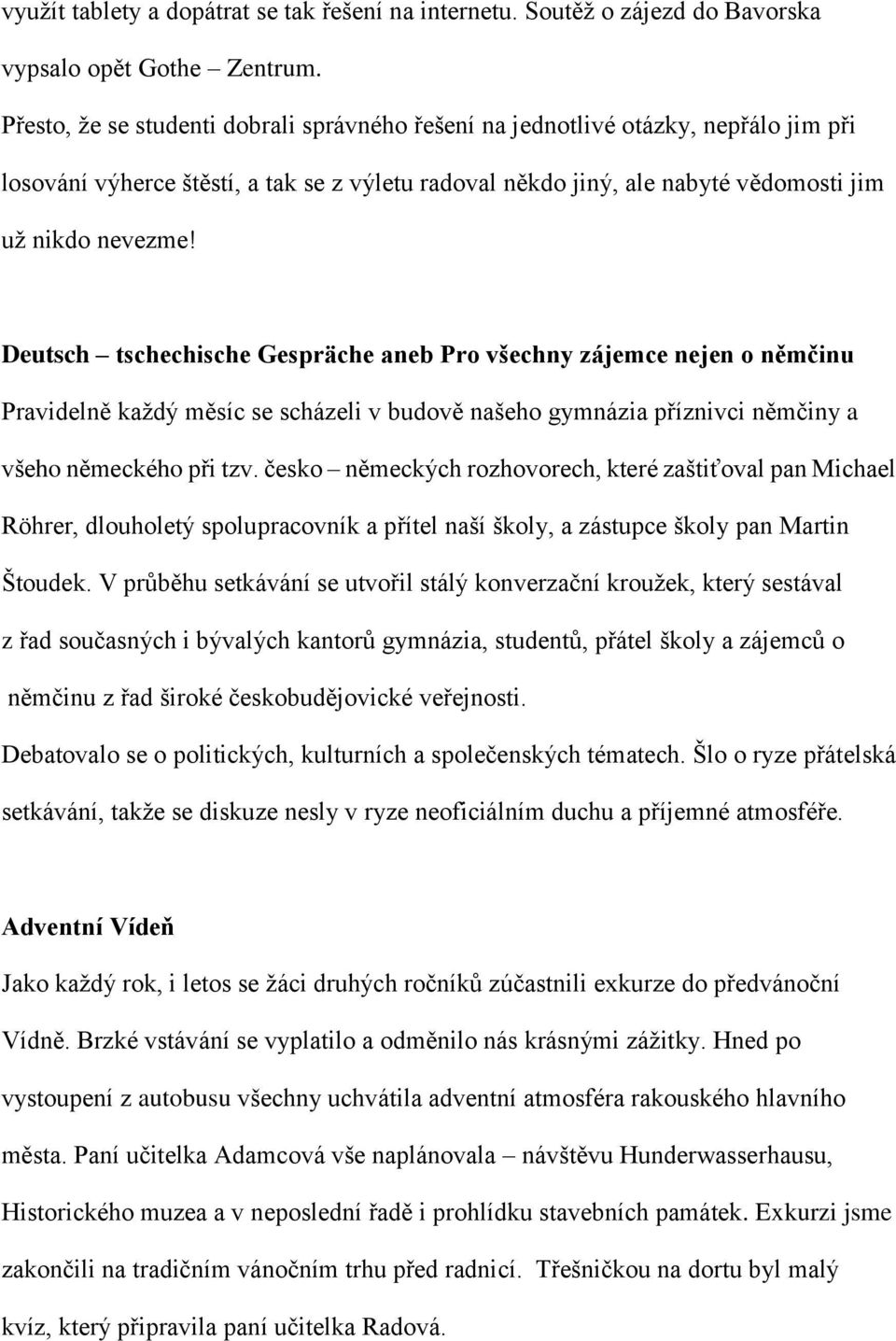 Deutsch tschechische Gespräche aneb Pro všechny zájemce nejen o němčinu Pravidelně každý měsíc se scházeli v budově našeho gymnázia příznivci němčiny a všeho německého při tzv.