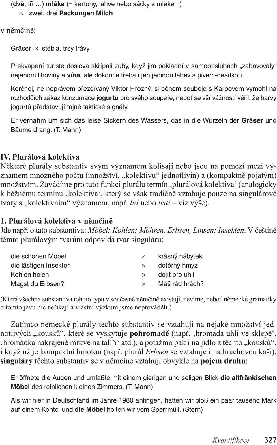 Korčnoj, ne neprávem přezdívaný Viktor Hrozný, si během souboje s Karpovem vymohl na rozhodčích zákaz konzumace jogurtů pro svého soupeře, neboť se vší vážností věřil, že barvy jogurtů představují