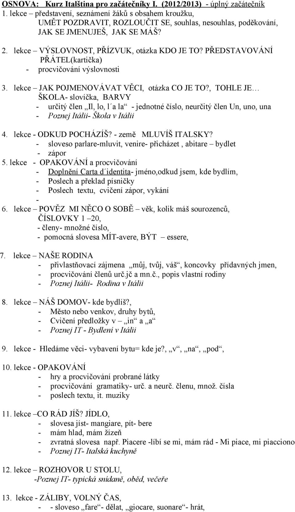 PŘEDSTAVOVÁNÍ PŘÁTEL(kartička) - procvičování výslovnosti 3. lekce JAK POJMENOVÁVAT VĚCI, otázka CO JE TO?