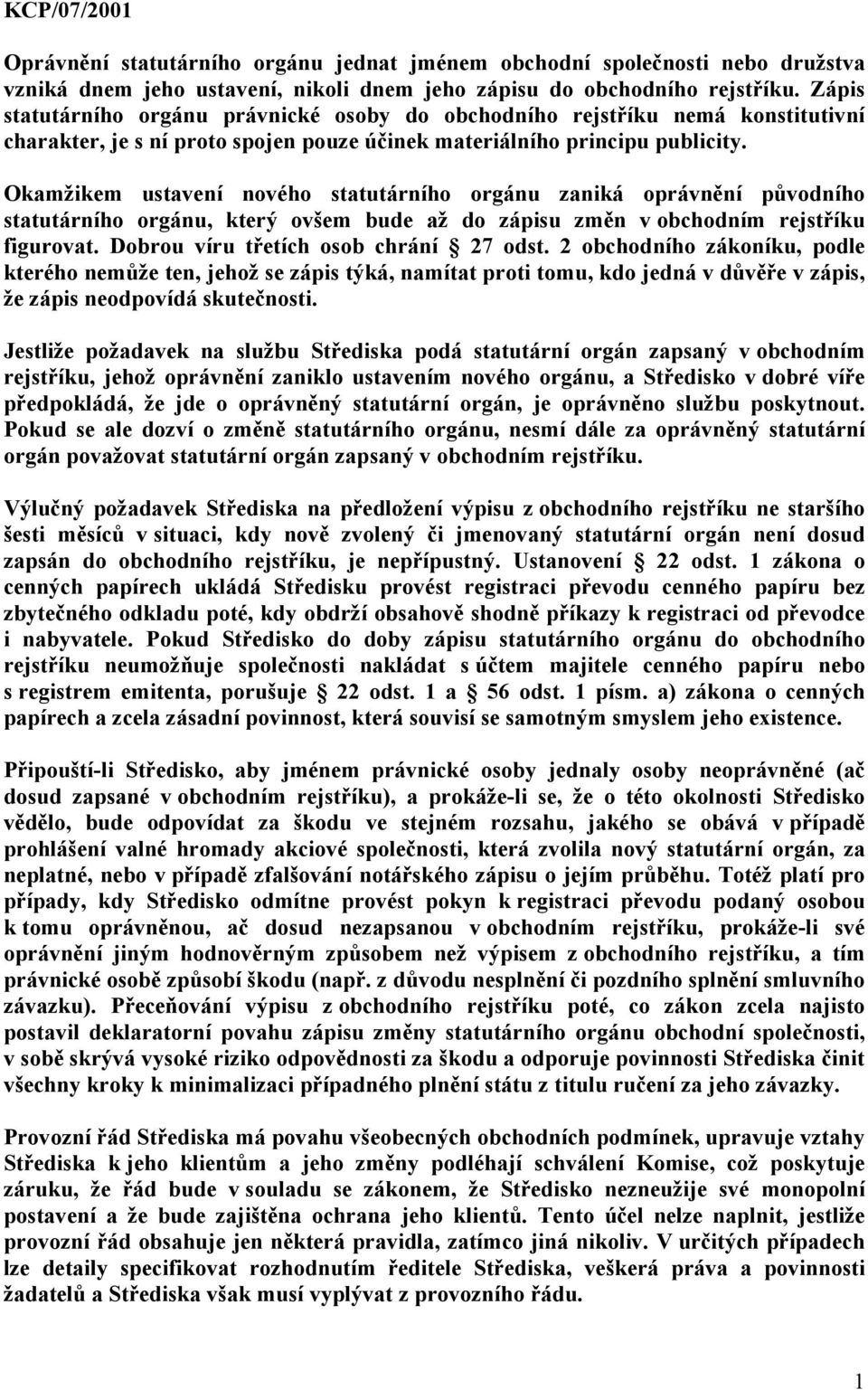 Okamžikem ustavení nového statutárního orgánu zaniká oprávnění původního statutárního orgánu, který ovšem bude až do zápisu změn v obchodním rejstříku figurovat.