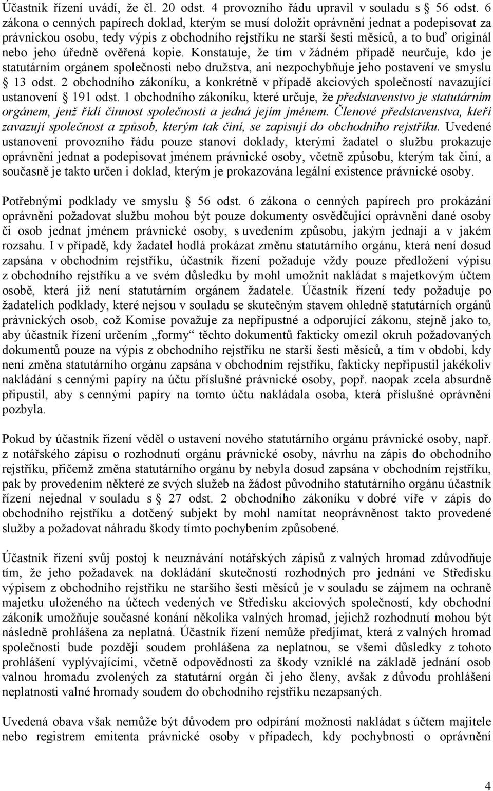 úředně ověřená kopie. Konstatuje, že tím v žádném případě neurčuje, kdo je statutárním orgánem společnosti nebo družstva, ani nezpochybňuje jeho postavení ve smyslu 13 odst.