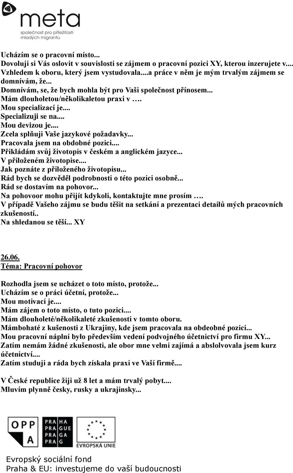 .. Mou devizou je... Zcela splňuji Vaše jazykové požadavky... Pracovala jsem na obdobné pozici... Přikládám svůj životopis v českém a anglickém jazyce... V přiloženém životopise.