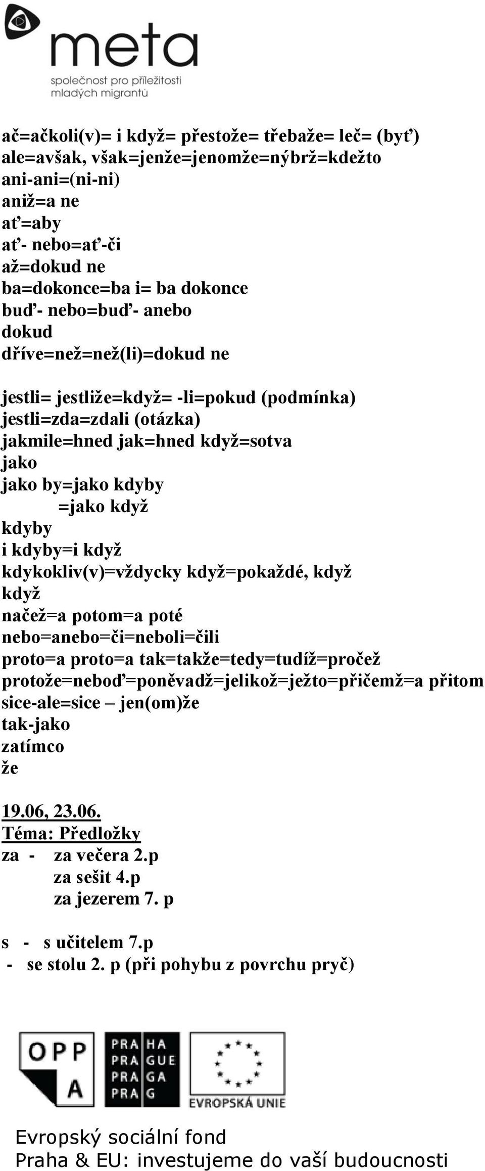 i kdyby=i když kdykokliv(v)=vždycky když=pokaždé, když když načež=a potom=a poté nebo=anebo=či=neboli=čili proto=a proto=a tak=takže=tedy=tudíž=pročež