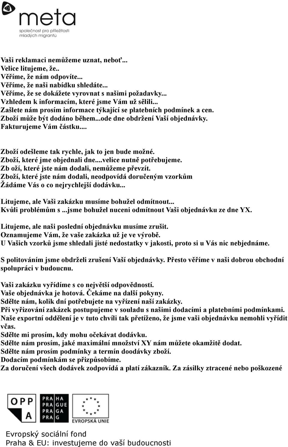 Fakturujeme Vám částku... Zboží odešleme tak rychle, jak to jen bude možné. Zboží, které jme objednali dne...velice nutně potřebujeme. Zb oží, které jste nám dodali, nemůžeme převzít.