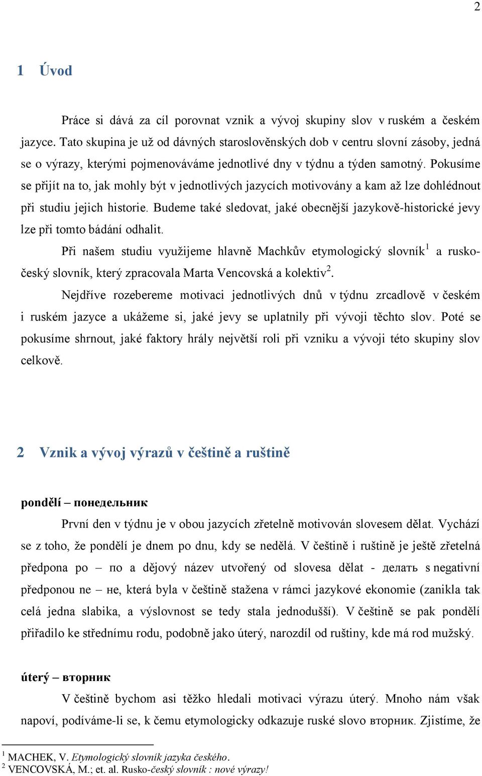 Pokusíme se přijít na to, jak mohly být v jednotlivých jazycích motivovány a kam až lze dohlédnout při studiu jejich historie.