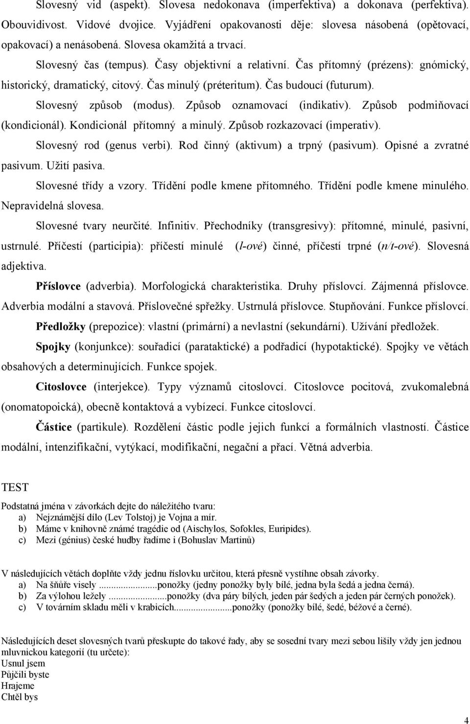 Slovesný způsob (modus). Způsob oznamovací (indikativ). Způsob podmiňovací (kondicionál). Kondicionál přítomný a minulý. Způsob rozkazovací (imperativ). Slovesný rod (genus verbi).