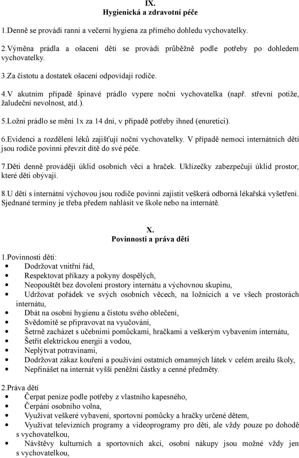 Ložní prádlo se mění 1x za 14 dní, v případě potřeby ihned (enuretici). 6.Evidenci a rozdělení léků zajišťují noční vychovatelky.