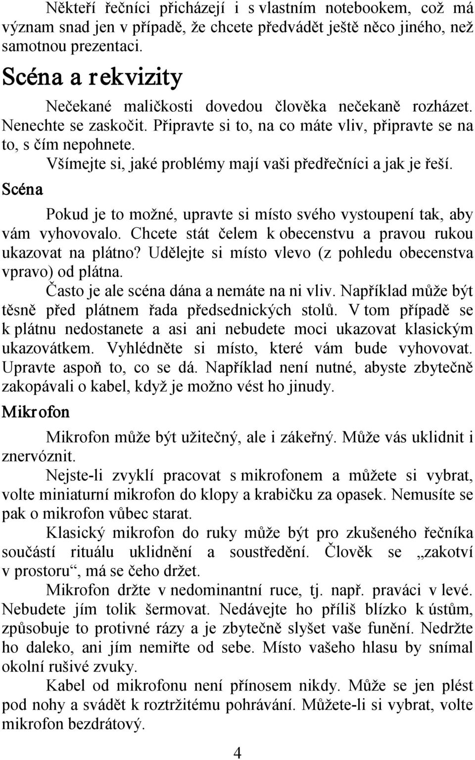 Všímejte si, jaké problémy mají vaši předřečníci a jak je řeší. Scéna Pokud je to možné, upravte si místo svého vystoupení tak, aby vám vyhovovalo.