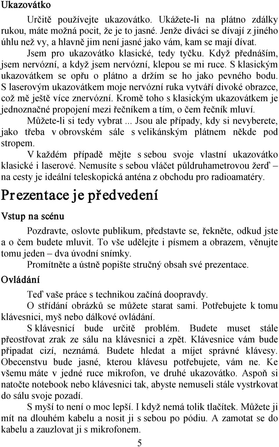 Když přednáším, jsem nervózní, a když jsem nervózní, klepou se mi ruce. S klasickým ukazovátkem se opřu o plátno a držím se ho jako pevného bodu.