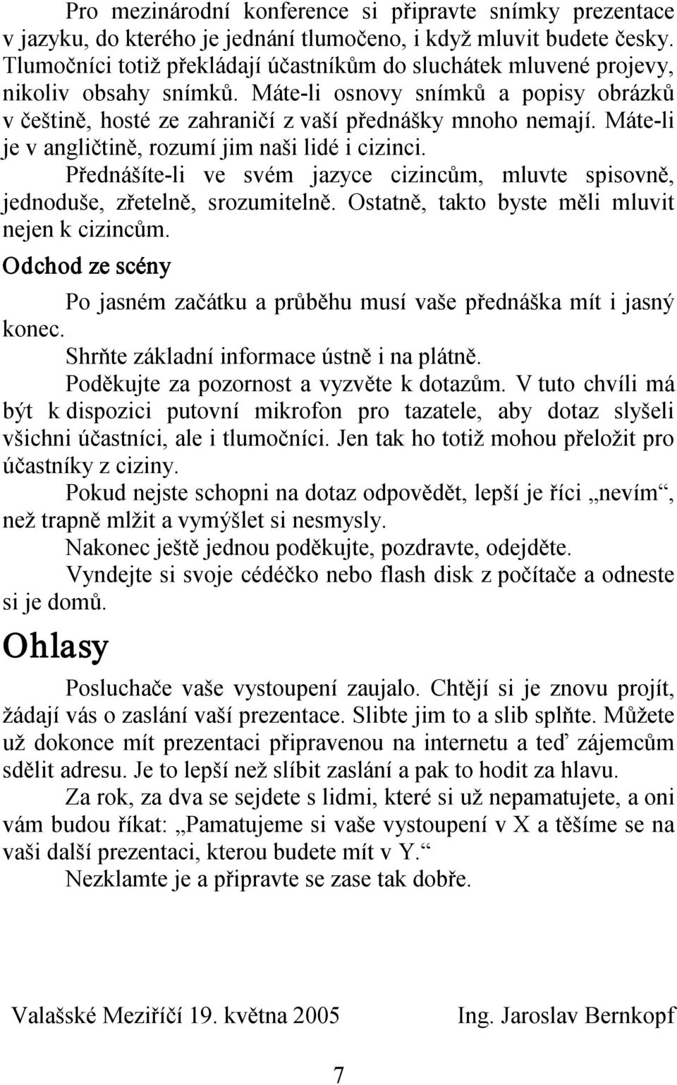 Máte li je v angličtině, rozumí jim naši lidé i cizinci. Přednášíte li ve svém jazyce cizincům, mluvte spisovně, jednoduše, zřetelně, srozumitelně. Ostatně, takto byste měli mluvit nejen k cizincům.