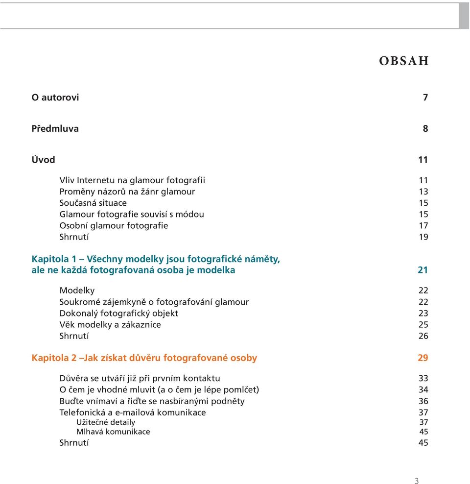 glamour 22 Dokonalý fotografický objekt 23 Věk modelky a zákaznice 25 Shrnutí 26 Kapitola 2 Jak získat důvěru fotografované osoby 29 Důvěra se utváří již při prvním kontaktu 33 O