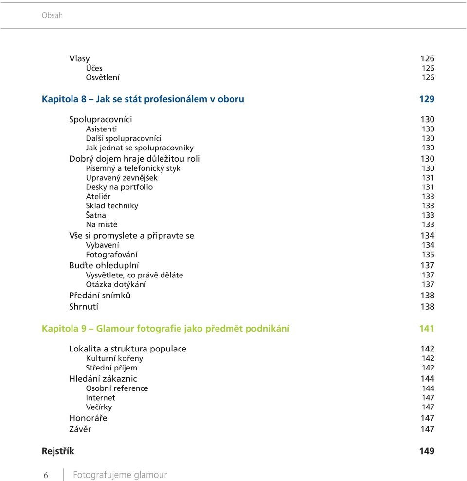 Vybavení 134 Fotografování 135 Buďte ohleduplní 137 Vysvětlete, co právě děláte 137 Otázka dotýkání 137 Předání snímků 138 Shrnutí 138 Kapitola 9 Glamour fotografie jako předmět podnikání 141