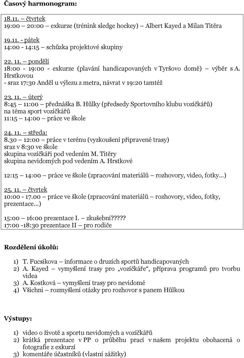 Hůlky (předsedy Sportovního klubu vozíčkářů) na téma sport vozíčkářů 11:15 14:00 práce ve škole 24. 11. středa: 8.