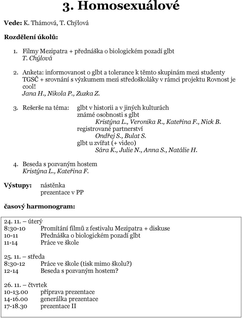 Rešerše na téma: glbt v historii a v jiných kulturách známé osobnosti s glbt Kristýna L., Veronika R., Kateřina F., Nick B. registrované partnerství Ondřej S., Bulat S. glbt u zvířat (+ video) Sára K.