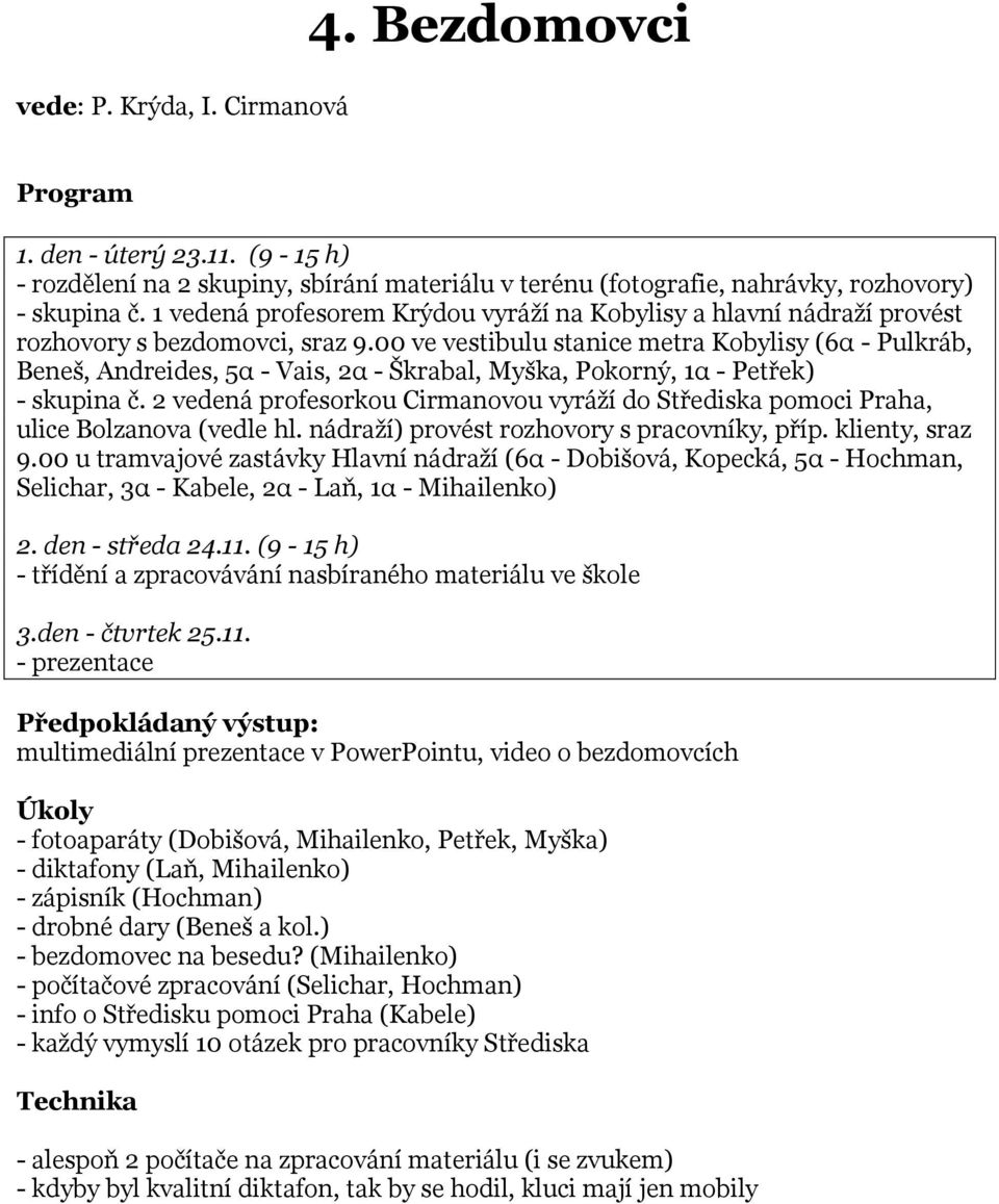 00 ve vestibulu stanice metra Kobylisy (6α - Pulkráb, Beneš, Andreides, 5α - Vais, 2α - Škrabal, Myška, Pokorný, 1α - Petřek) - skupina č.