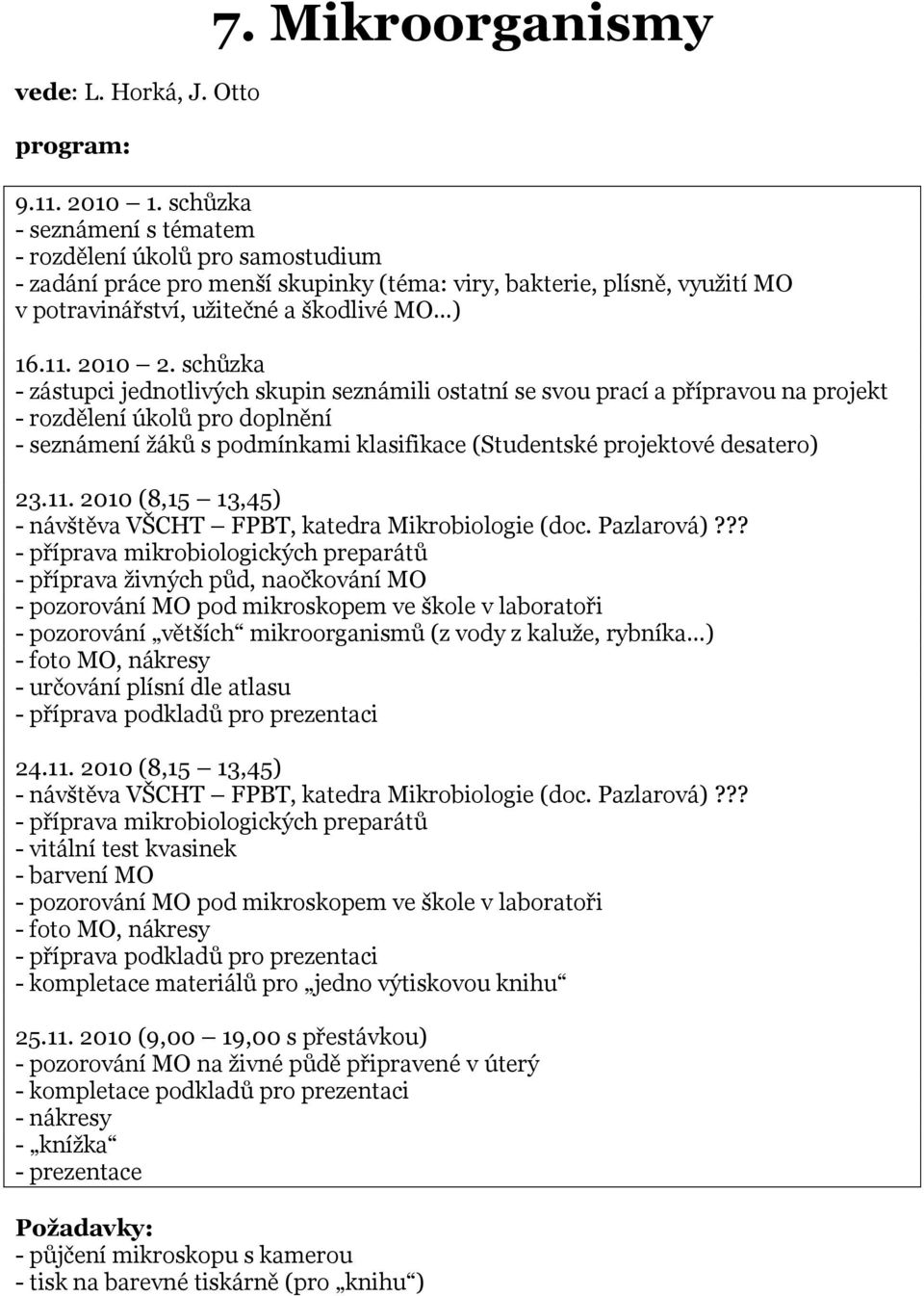 schůzka - zástupci jednotlivých skupin seznámili ostatní se svou prací a přípravou na projekt - rozdělení úkolů pro doplnění - seznámení ţáků s podmínkami klasifikace (Studentské projektové desatero)