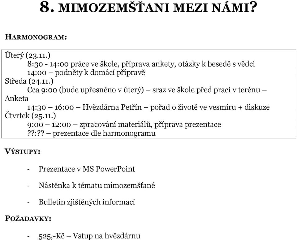 ) Cca 9:00 (bude upřesněno v úterý) sraz ve škole před prací v terénu Anketa 14:30 16:00 Hvězdárna Petřín pořad o ţivotě ve vesmíru +