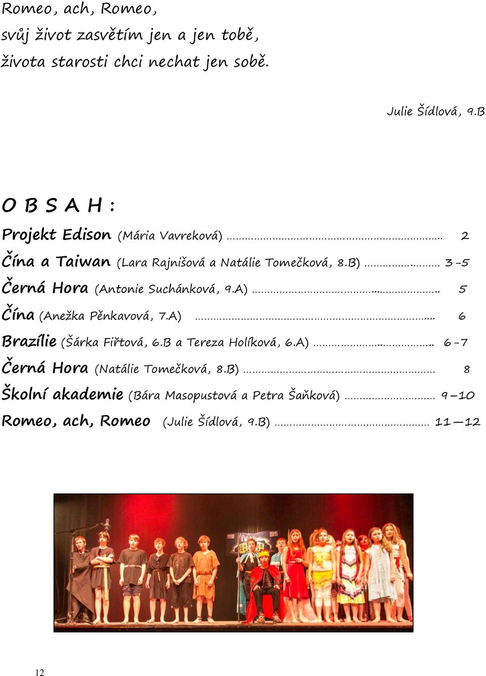 3-5 Černá Hora (Antonie Suchánková, 9.A)..... 5 Čína (Anežka Pěnkavová, 7.A)... 6 Brazílie (Šárka Fiřtová, 6.