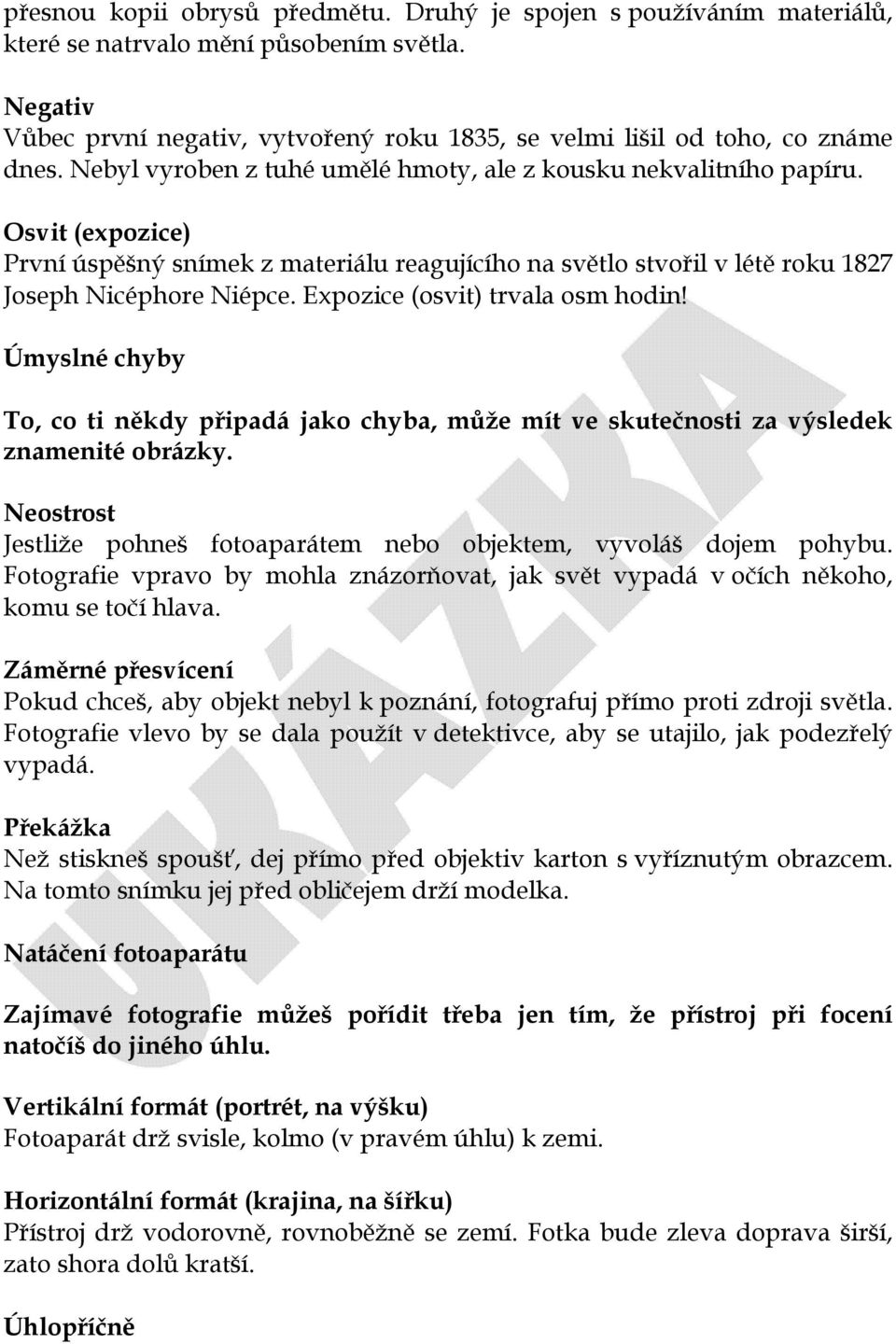 Expozice (osvit) trvala osm hodin! Úmyslné chyby To, co ti někdy připadá jako chyba, může mít ve skutečnosti za výsledek znamenité obrázky.