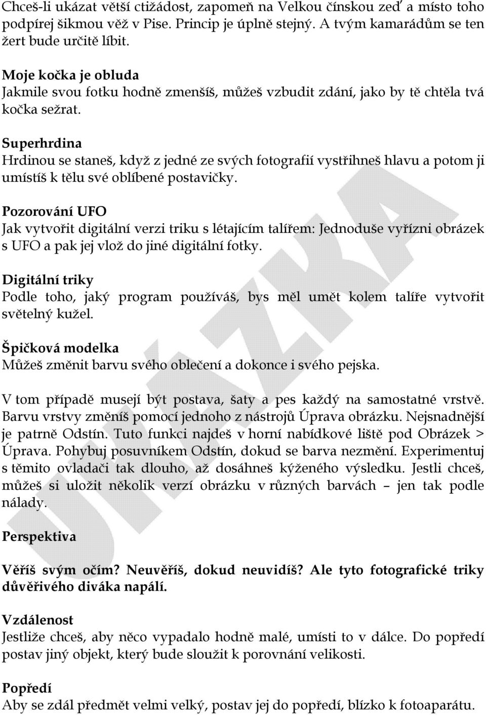 Superhrdina Hrdinou se staneš, když z jedné ze svých fotografií vystřihneš hlavu a potom ji umístíš k tělu své oblíbené postavičky.