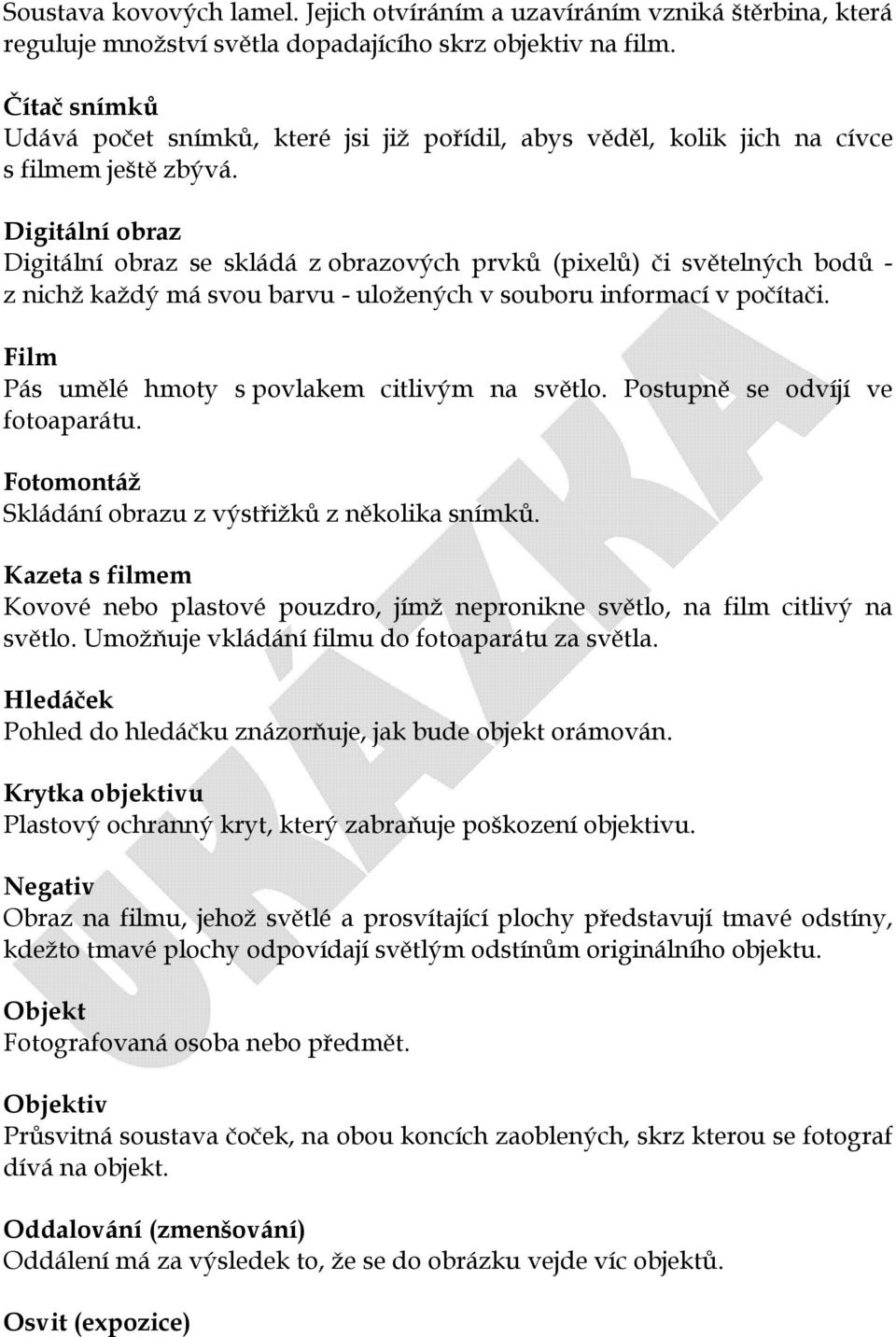 Digitální obraz Digitální obraz se skládá z obrazových prvků (pixelů) či světelných bodů - z nichž každý má svou barvu - uložených v souboru informací v počítači.