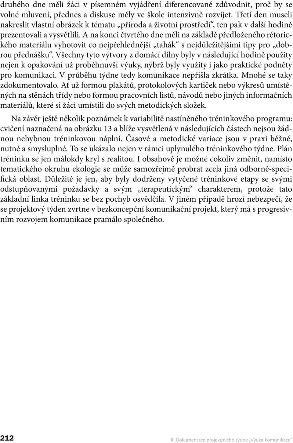 A na konci čtvrtého dne měli na základě předloženého rétorického materiálu vyhotovit co nejpřehlednější tahák s nejdůležitějšími tipy pro dobrou přednášku.