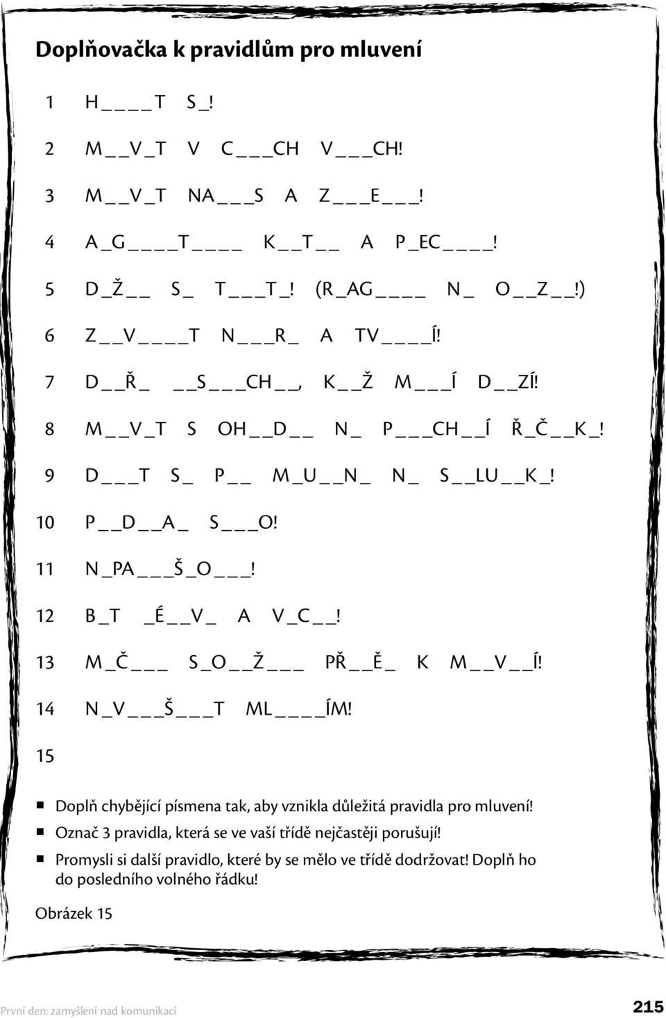 12 B _T _É V _ A V _C! 13 M _Č _ S _O Ž _ PŘ Ě _ K M V Í! 14 N _V _Š _T ML ÍM! 15 Doplň chybějící písmena tak, aby vznikla důležitá pravidla pro mluvení!