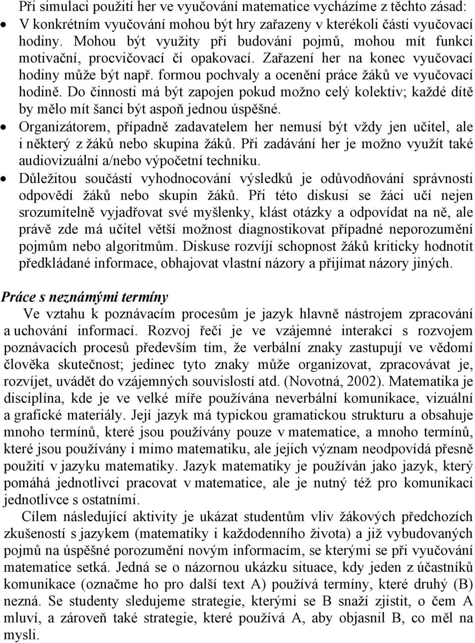 formou pochvaly a ocenění práce žáků ve vyučovací hodině. Do činnosti má být zapojen pokud možno celý kolektiv; každé dítě by mělo mít šanci být aspoň jednou úspěšné.