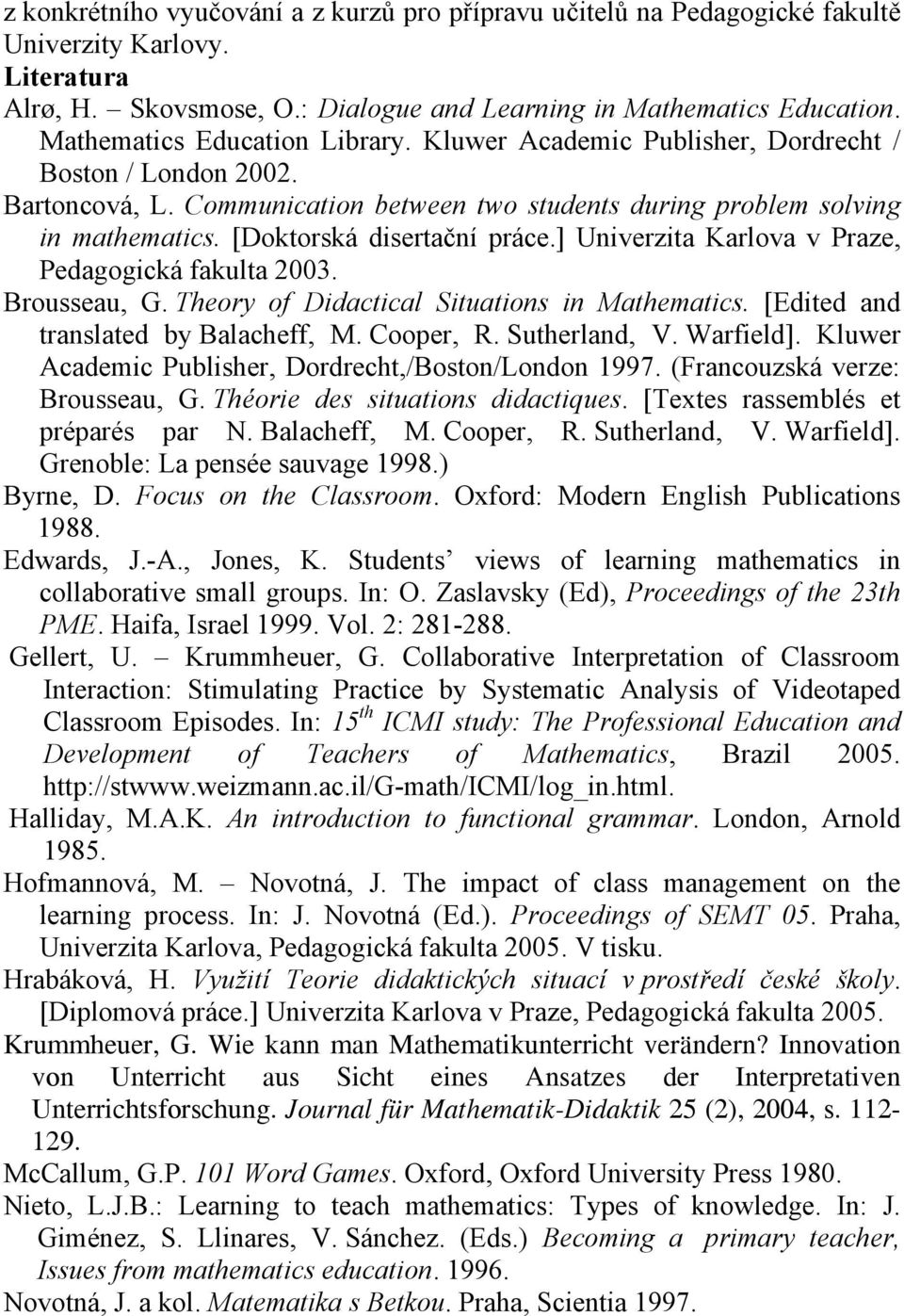 [Doktorská disertační práce.] Univerzita Karlova v Praze, Pedagogická fakulta 2003. Brousseau, G. Theory of Didactical Situations in Mathematics. [Edited and translated by Balacheff, M. Cooper, R.