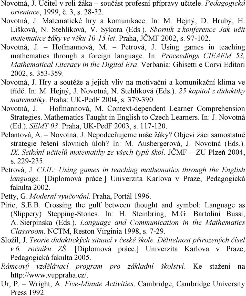 Using games in teaching mathematics through a foreign language. In: Proceedings CIEAEM 53, Mathematical Literacy in the Digital Era. Verbania: Ghisetti e Corvi Editori 2002, s. 353-359. Novotná, J.