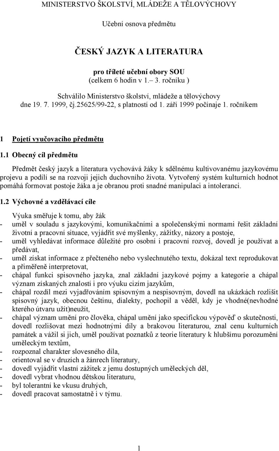 1 Obecný cíl předmětu Předmět český jazyk a literatura vychovává žáky k sdělnému kultivovanému jazykovému projevu a podílí se na rozvoji jejich duchovního života.